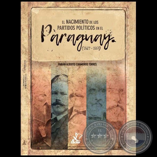 EL NACIMIENTO DE LOS PARTIDOS POLITICOS EN EL PARAGUAY 1869-1887 - Autor:    FABIÁN ALBERTO CHAMORRO TORRES - Año 2016